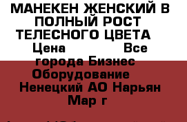 МАНЕКЕН ЖЕНСКИЙ В ПОЛНЫЙ РОСТ, ТЕЛЕСНОГО ЦВЕТА  › Цена ­ 15 000 - Все города Бизнес » Оборудование   . Ненецкий АО,Нарьян-Мар г.